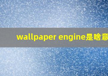 wallpaper engine是啥意思